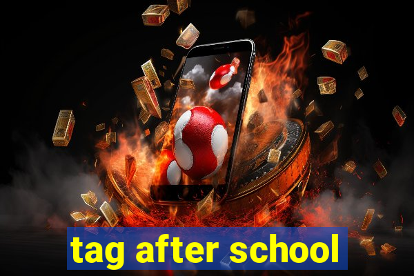 tag after school